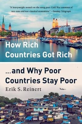 How Rich Countries Got Rich ... and Why Poor Countries Stay Poor - Erik S Reinert
