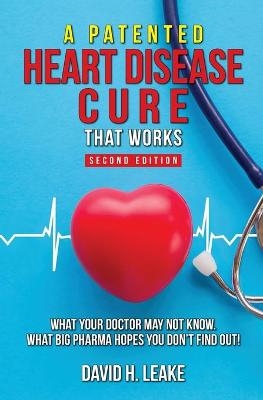 A (Patented) Heart Disease Cure That Works! - David H Leake