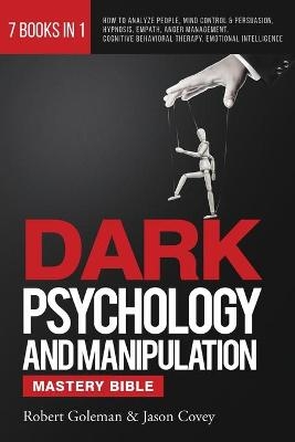 DARK PSYCHOLOGY AND MANIPULATION MASTERY BIBLE 7 Books in 1 - Robert Goleman, Jason Covey