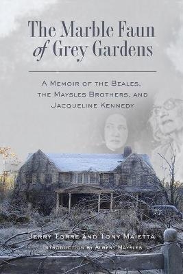 The Marble Faun of Grey Gardens - Jerry Torre, Tony Maietta