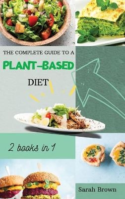 The Complete Guide to a Plant-Based Diet - Sarah Brown