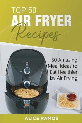 Top 50 Air Fryer Recipes - Alice Ramos