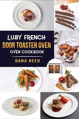 Luby French Door Toaster Oven Cookbook - Dana Reed