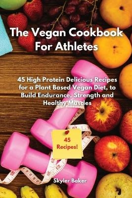 The Vegan Cookbook For Athletes -  Skyler Baker