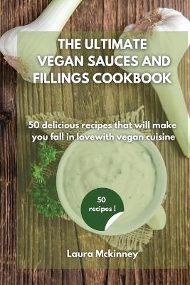 The Ultimate Vegan Sauces and Fillings Cookbook -  Laura Mckinney