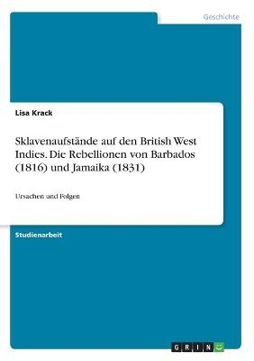 Sklavenaufstände auf den British West Indies. Die Rebellionen von Barbados (1816) und Jamaika (1831) - Lisa Krack