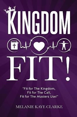 "Kingdom Fit!" - Melanie Kaye Clarke