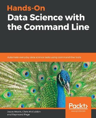 Hands-On Data Science with the Command Line - Jason Morris, Chris McCubbin, Raymond Page