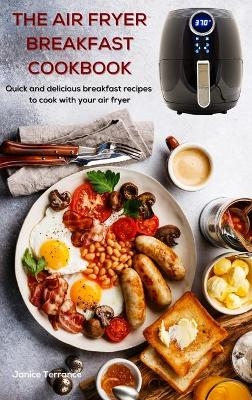 The Air Fryer Breakfast Cookbook - Janice Terrance
