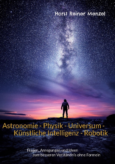 Astronomie - Physik - Universum - Künstliche Intelligenz - Robotik - Horst Reiner Menzel