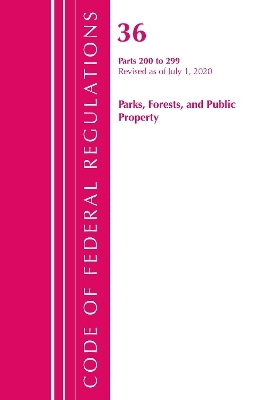 Code of Federal Regulations, Title 36 Parks, Forests, and Public Property 200-299, Revised as of July 1, 2020 -  Office of The Federal Register (U.S.)