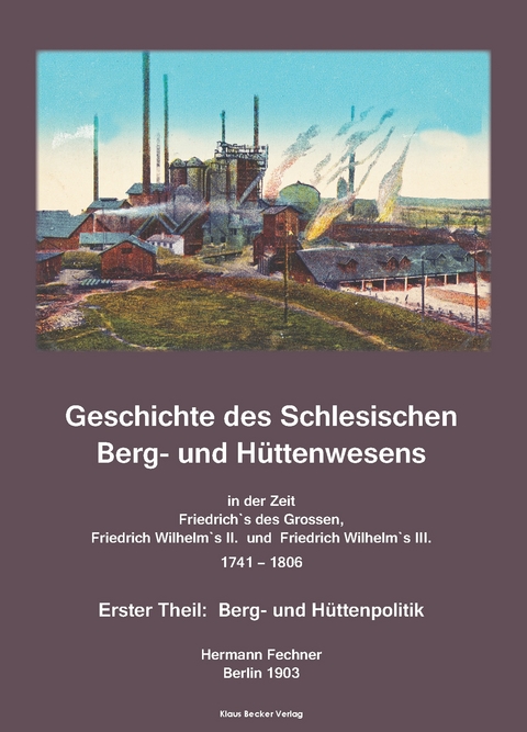 Geschichte des Schlesischen Berg- und Hüttenwesens; History of Silesian Mining and Metallurgy 1741-1806 - Hermann Adolph Fechner