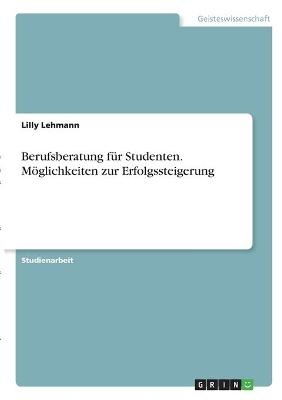 Berufsberatung fÃ¼r Studenten. MÃ¶glichkeiten zur Erfolgssteigerung - Lilly Lehmann