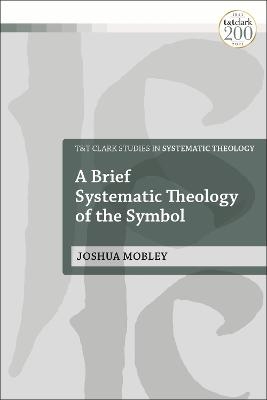 A Brief Systematic Theology of the Symbol - Joshua Mobley