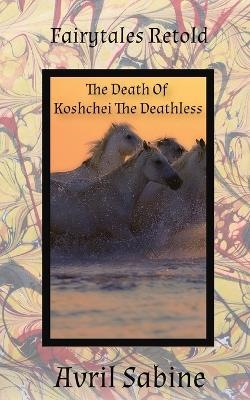 The Death Of Koshchei The Deathless - Avril Sabine
