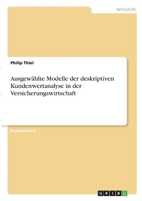 AusgewÃ¤hlte Modelle der deskriptiven Kundenwertanalyse in der Versicherungswirtschaft - Philip Thiel