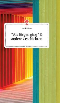 "Als Jürgen ging" und andere Geschichten. Life is a Story - story.one - Harald Wieser