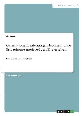 Generationenbeziehungen. Können junge Erwachsene noch bei den Eltern leben? -  Anonym