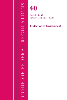 Code of Federal Regulations, Title 40 Protection of the Environment 61-62, Revised as of July 1, 2020 -  Office of The Federal Register (U.S.)