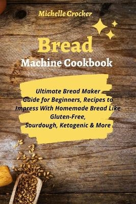 Bread Machine Cookbook - Michelle Crocker