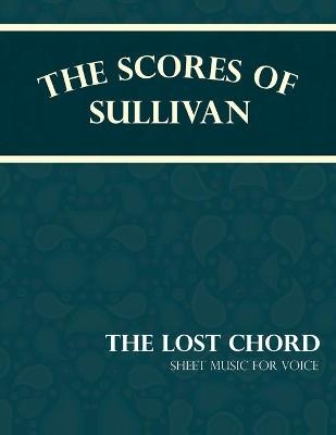 The Scores of Sullivan - The Lost Chord - Sheet Music for Voice - Arthur Sullivan