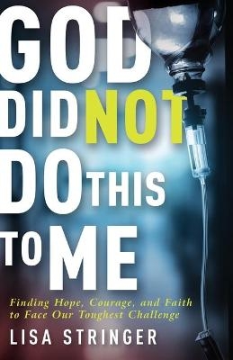 God Did Not Do This to Me - Lisa Stringer