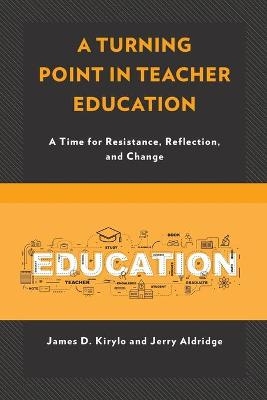 A Turning Point in Teacher Education - James D. Kirylo, Jerry Aldridge