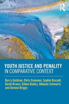 Youth Justice and Penality in Comparative Context - Barry Goldson, Chris Cunneen, Sophie Russell, David Brown, Eileen Baldry