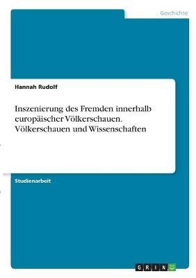 Inszenierung des Fremden innerhalb europÃ¤ischer VÃ¶lkerschauen. VÃ¶lkerschauen und Wissenschaften - Hannah Rudolf