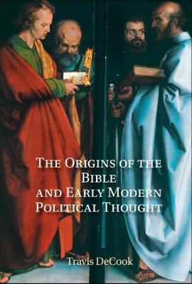 The Origins of the Bible and Early Modern Political Thought - Travis DeCook