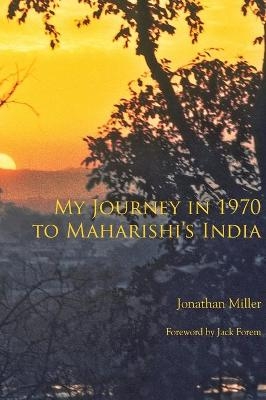 My Journey in 1970 to Maharishi's India - Jonathan L Miller