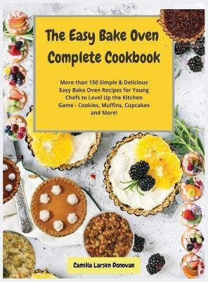 The Easy Bake Oven Complete Cookbook - Camilla Larsen Donovan