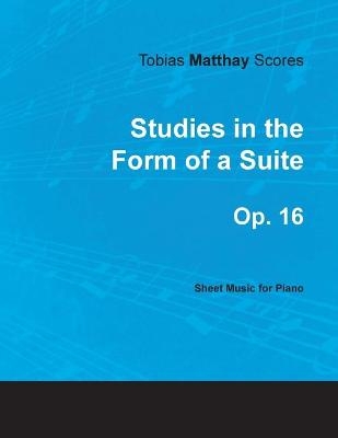 Tobias Matthay Scores - Studies in the Form of a Suite, Op. 16 - Sheet Music for Piano - Tobias Matthay