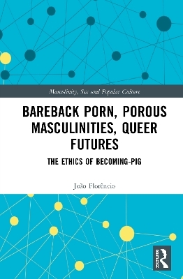 Bareback Porn, Porous Masculinities, Queer Futures - João Florêncio