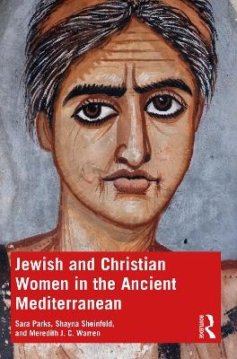 Jewish and Christian Women in the Ancient Mediterranean - Sara Parks, Shayna Sheinfeld, Meredith J. C. Warren