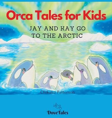 Orca Tales for Kids JAY AND KAY GO TO THE ARCTIC - Chikako Patterson