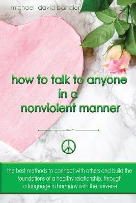 How to Talk to Anyone in a Nonviolent Manner - Michael David Bandler