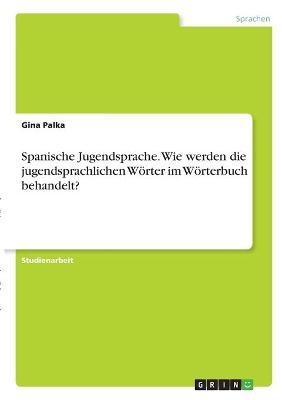 Spanische Jugendsprache. Wie werden die jugendsprachlichen WÃ¶rter im WÃ¶rterbuch behandelt? - Gina Palka