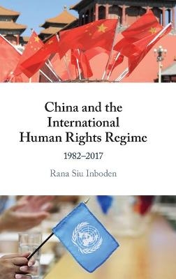 China and the International Human Rights Regime - Rana Siu Inboden