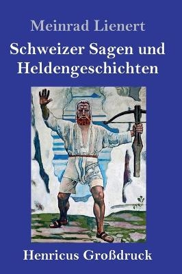 Schweizer Sagen und Heldengeschichten (GroÃdruck) - Meinrad Lienert