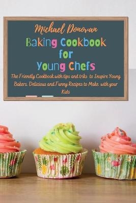 Baking Cookbook for Young Chefs - Michael Donovan