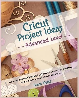 CRICUT PROJECT IDEAS -Advanced Level- - Grace Myers