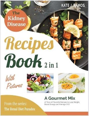 The Kidney Disease Recipes Book with Pictures [2 in 1] - Maria Kate Ramos