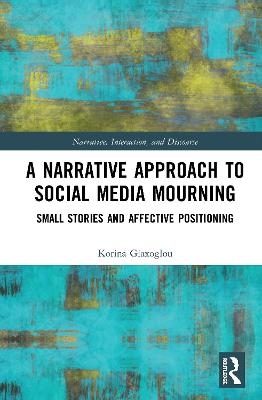 A Narrative Approach to Social Media Mourning - Korina Giaxoglou