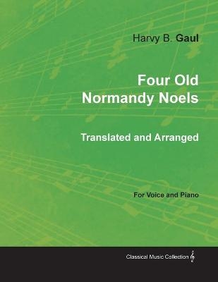 Four Old Normandy Noels Translated and Arranged for Voice and Piano - Harvy B Gaul