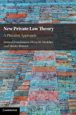 New Private Law Theory - Stefan Grundmann, Hans-W. Micklitz, Moritz Renner