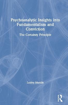 Psychoanalytic Insights into Fundamentalism and Conviction - Lesley Murdin