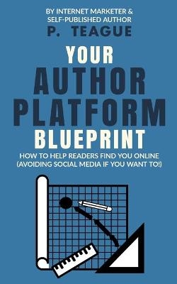 Your Author Platform Blueprint - P Teague