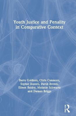 Youth Justice and Penality in Comparative Context - Barry Goldson, Chris Cunneen, Sophie Russell, David Brown, Eileen Baldry