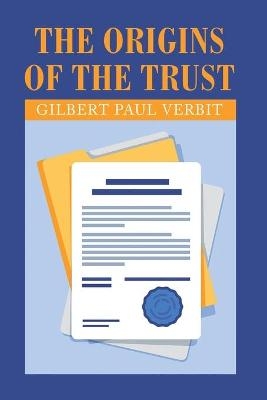 The Origins of the Trust - Gilbert Paul Verbit